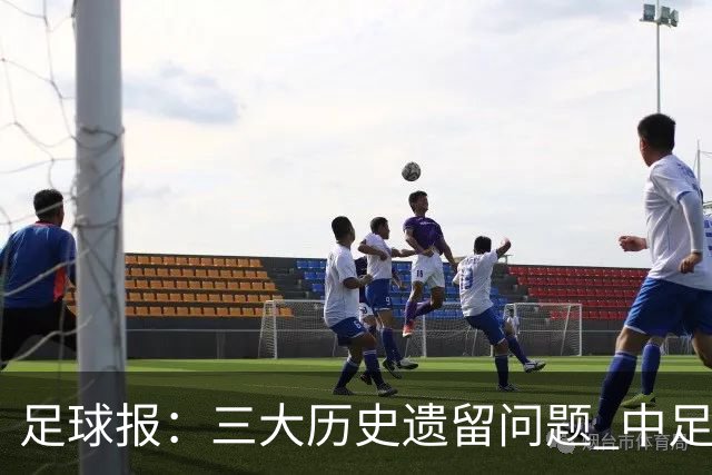 足球报：三大历史遗留问题 中足联必须妥善处理